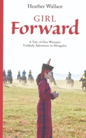 Girl Forward: A Tale of One Woman's Unlikely Adventure in Mongolia 1719204500 Book Cover