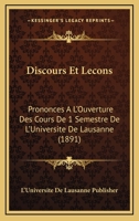 Discours Et Lecons: Prononces A L'Ouverture Des Cours De 1 Semestre De L'Universite De Lausanne (1891) 1168474647 Book Cover