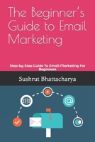 The Beginner's Guide to Email Marketing: Step-by-Step Guide To Email Marketing For Beginners B09S69MJT5 Book Cover