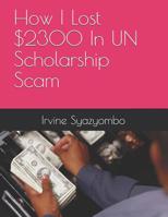 How I Lost $2300 In UN Scholarship Scam 109225305X Book Cover