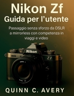 Nikon Zf Guida per l'utente: Passaggio senza sforzo da DSLR a mirrorless con competenza in viaggi e video (Italian Edition) B0FR6LFRJV Book Cover