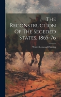 The Reconstruction Of The Seceded States, 1865-76 1022261681 Book Cover