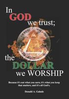 In God we trust; the dollar we worship 0578103877 Book Cover