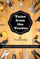 Tales From the Trades: Anecdotes from Residential Construction and Beyond 1477430741 Book Cover