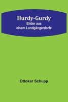 Hurdy-Gurdy: Bilder aus einem Landgängerdorfe 9356781060 Book Cover