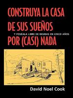 Construya La Casa de Sus Suenos Por (Casi) NADA y Poseala Libre de Deudas En Cinco Anos /Cdavid Noel Cook; Ilustraciones Por Greg Klinger 1890824887 Book Cover