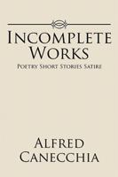 Incomplete Works: Poetry Short Stories Satire 1543429165 Book Cover