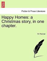 Happy Homes: a Christmas story, in one chapter. 1241178003 Book Cover
