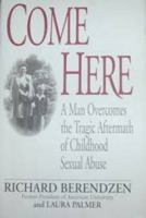 Come Here: A Man Overcomes the Tragic Aftermath of Childhood Sexual Abuse 067941777X Book Cover