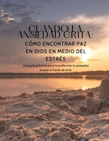 CUANDO LA ANSIEDAD GRITA: Cómo encontrar paz en Dios en medio del estrés: Una guía práctica para transformar la ansiedad en paz a través de la fe cristiana. B0FSX7B75Q Book Cover