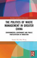 The Politics of Waste Management in Greater China: Environmental Governance and Public Participation in Transition 0367758997 Book Cover