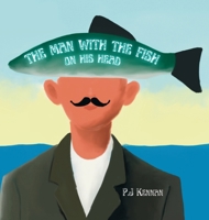 The Man With The Fish On His Head: An intro to surrealism for kids 0645744654 Book Cover