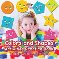 Colors and Shapes Activities Practice Book Toddler-Grade K - Ages 1 to 6 1683776372 Book Cover