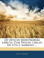 De Officiis Ministrorum Libri Iii. Cum Paulini Libello De Vita S. Ambrosii ... 101620566X Book Cover