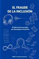 El Fraude de la Inclusión: El laberinto burocrático que desampara al Autismo (Spanish Edition) B0H7BBF31X Book Cover