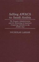 Selling AWACS to Saudi Arabia: The Reagan Administration and the Balancing of America's Competing Interests in the Middle East 0275975630 Book Cover