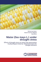 Maize (Zea mays L.) under drought stress: Effects of drought stress on maize from germination to physiological maturity. Selection Criteria for drought tolerance 3659483095 Book Cover