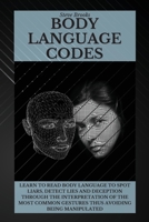Body Language Codes: Learn To Read Body Language To Spot Liars, Detect Lies And Deception Through The Interpretation Of The Most Common Gestures Thus Avoiding Being Manipulated 1801917132 Book Cover
