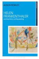 Helen Frankenthaler: Painting History, Writing Painting (New Encounters: Arts, Cultures, Concepts) 184511518X Book Cover
