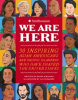 We Are Here: 30 Inspiring Asian Americans and Pacific Islanders Who Have Shaped the United States 0762479655 Book Cover