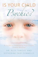 Is Your Child Psychic?: A Guide to Developing Your Child's Innate Abilities 1585427381 Book Cover