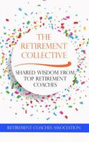 The Retirement Collective: Shared Wisdom From Top Retirement Coaches 1951915186 Book Cover