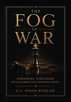 The Fog of War: Unmasking Narcissism and Reclaiming Your Sovereign Ground B0H98224G3 Book Cover