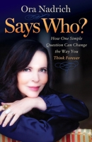 Says Who?: How One Simple Question Can Change the Way You Think Forever 1630476277 Book Cover