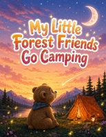 My Little Forest Friends Go Camping: A Sweet Woodland Animal Picture Book About Camping Under the Stars for Toddlers and Preschoolers Ages 3-6 B0HCMDZ8CB Book Cover