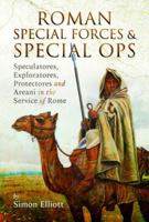 Roman Special Forces and Special Ops: Speculatores, Exploratores, Protectores and Areani in the Service of Rome 1399090925 Book Cover