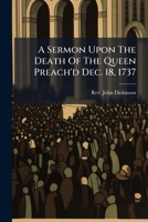 A Sermon Upon The Death Of The Queen Preach'd Dec. 18, 1737... 1247531678 Book Cover