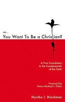 So You Want to Be a Christian: A Firm Foundation in the Fundamentals of the Faith 1602477558 Book Cover