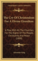 The Cry Of Christendom: For A Divine Eirenikon: A Plea With All The Churches, For The Rights Of The People 1120755166 Book Cover