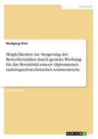 M�glichkeiten zur Steigerung der Bewerberzahlen durch gezielte Werbung f�r das Berufsbild eines/r diplomierten radiologisch-technischen Assistenten/in 3638901122 Book Cover