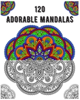 120 Adorable Mandalas: mandala coloring book for kids,adults,teens,beginners,girls : 120 amazing patterns and mandalas coloring book : Stress relieving and relaxing Coloring Pages B08B7B2WYK Book Cover