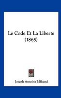 Le Code Et La Liberte (1865) 1141228653 Book Cover