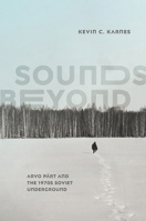 Sounds Beyond: Arvo Pärt and the 1970s Soviet Underground 022680190X Book Cover
