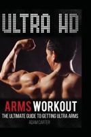 Ultra HD Arms Workout: The Ultimate Guide to Getting Ultra Arms 1540695255 Book Cover