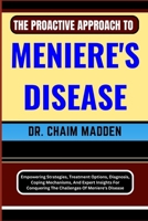 The Proactive Approach to Meniere's Disease: Empowering Strategies, Treatment Options, Diagnosis, Coping Mechanisms, And Expert Insights For Conquerin B0CQDMBDM7 Book Cover