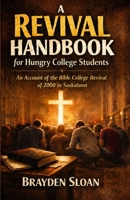 A Revival Handbook for Hungry College Students: An account of the Bible College Revival of 2000 in Saskatoon B0HFGWZSQY Book Cover