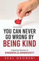 You Can Never Go Wrong By Being Kind: 101 Inspirational Stories of Kindness & Generosity B08NYF7QHM Book Cover