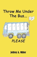 Throw Me Under the Bus...Please 1602643024 Book Cover