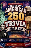 THE GREAT AMERICAN 250 TRIVIA CHALLENGE: Fun Questions About U.S. History, Presidents, States, Symbols, Landmarks, and America’s 250th Birthday B0H7J6RWC4 Book Cover