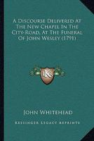 A Discourse Delivered At The New Chapel In The City-Road, At The Funeral Of John Wesley 1275823807 Book Cover