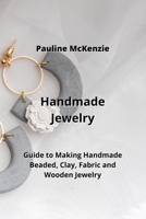 Handmade Jewelry: Guide to Making Handmade Beaded, Clay, Fabric and Wooden Jewelry 9953068097 Book Cover