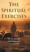 The Spiritual Exercises: How They Helped Me Discover Myself and God Over 40 Years 1039175600 Book Cover