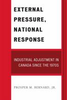 External Pressure, National Response: Industrial Adjustment in Canada since the 1970s 076184578X Book Cover