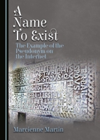 A Name to Exist: The Example of the Pseudonym on the Internet 1443885223 Book Cover
