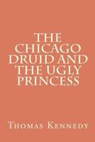 The Chicago Druid and the Ugly Princess 1463546726 Book Cover