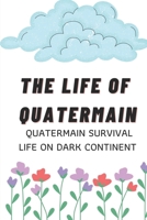 The Life Of Quatermain: Quatermain Survival Life On Dark Continent: Fiction About Professional Big Game Hunter null Book Cover